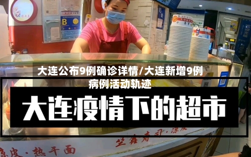 大连公布9例确诊详情/大连新增9例病例活动轨迹