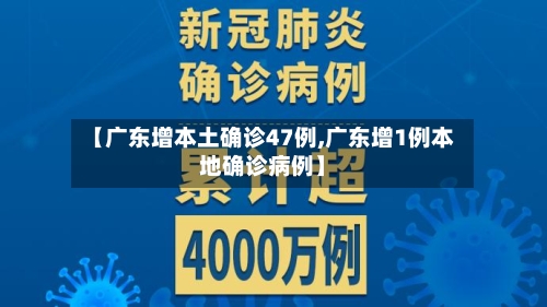【广东增本土确诊47例,广东增1例本地确诊病例】-第3张图片