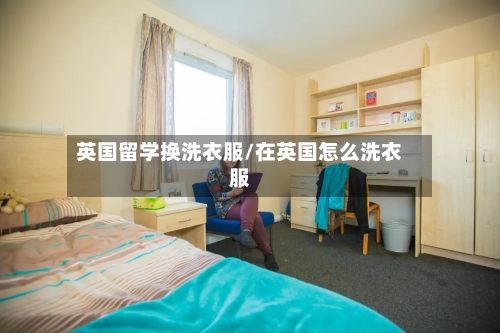 英国留学换洗衣服/在英国怎么洗衣服
