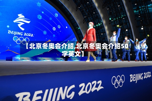 【北京冬奥会介绍,北京冬奥会介绍50字英文】