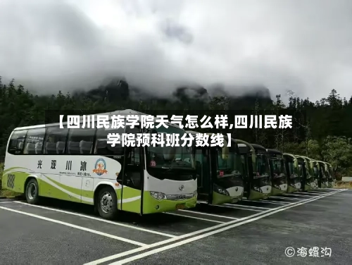 【四川民族学院天气怎么样,四川民族学院预科班分数线】