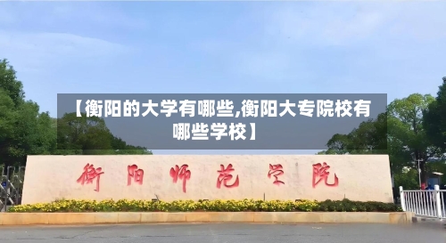 【衡阳的大学有哪些,衡阳大专院校有哪些学校】-第2张图片