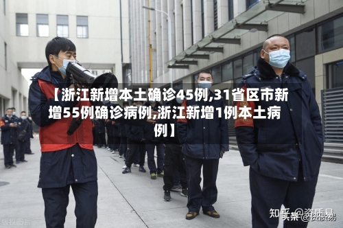 【浙江新增本土确诊45例,31省区市新增55例确诊病例,浙江新增1例本土病例】-第2张图片