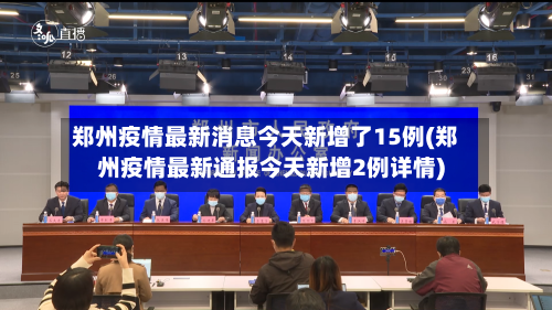 郑州疫情最新消息今天新增了15例(郑州疫情最新通报今天新增2例详情)