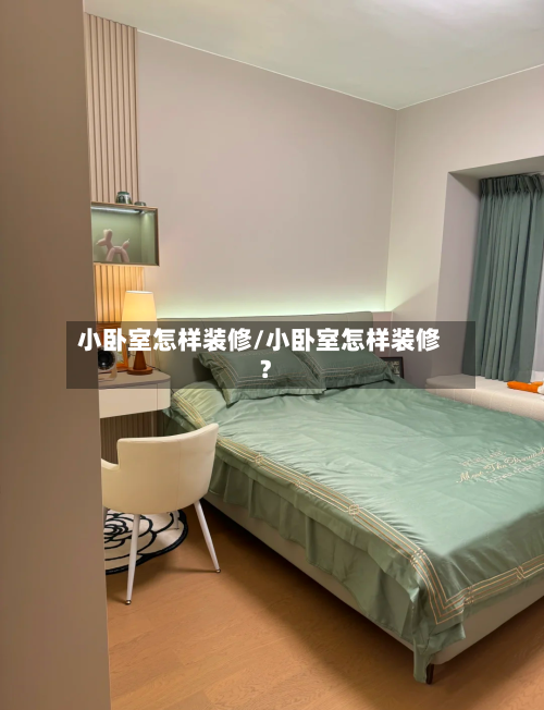 小卧室怎样装修/小卧室怎样装修?-第3张图片