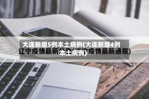 大连新增5例本土病例(大连新增4例本土病例)-第2张图片