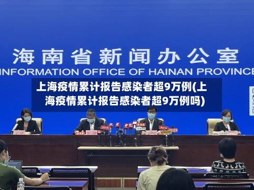 上海疫情累计报告感染者超9万例(上海疫情累计报告感染者超9万例吗)