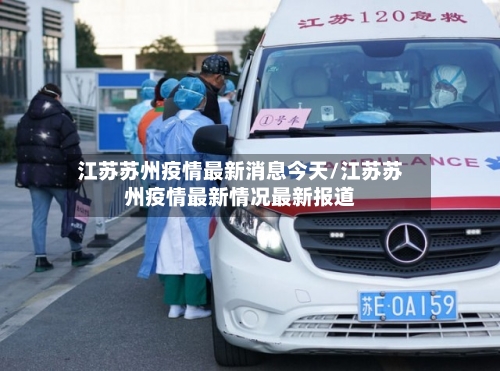江苏苏州疫情最新消息今天/江苏苏州疫情最新情况最新报道-第2张图片