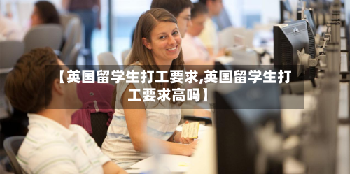 【英国留学生打工要求,英国留学生打工要求高吗】-第3张图片