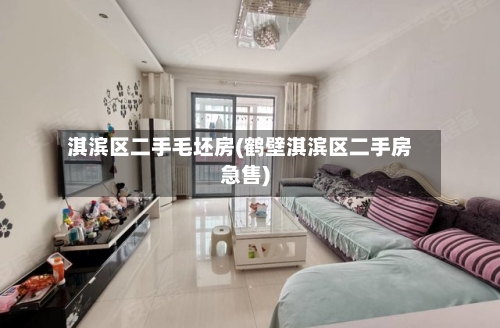 淇滨区二手毛坯房(鹤壁淇滨区二手房急售)