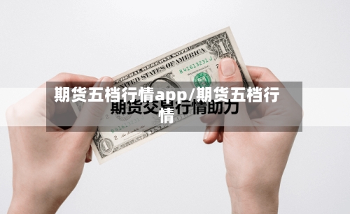 期货五档行情app/期货五档行情-第2张图片