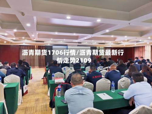 沥青期货1706行情/沥青期货最新行情走势2109