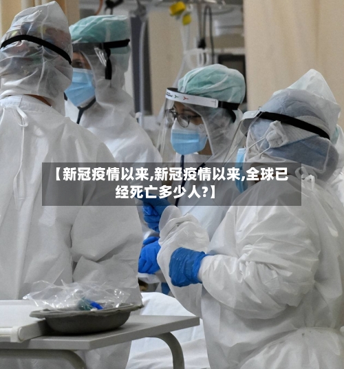 【新冠疫情以来,新冠疫情以来,全球已经死亡多少人?】