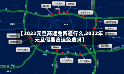 【2022元旦高速免费通行么,2022年元旦假期高速免费吗】