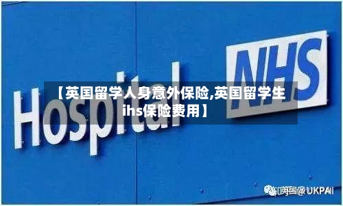 【英国留学人身意外保险,英国留学生ihs保险费用】-第2张图片