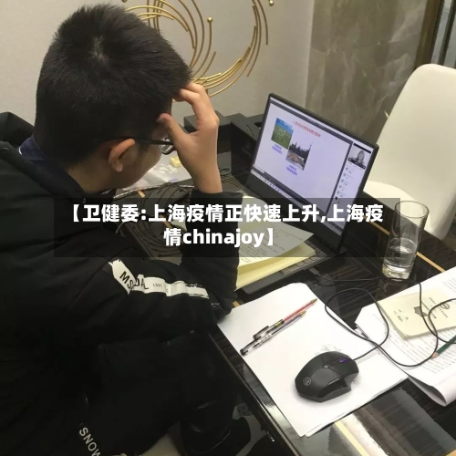 【卫健委:上海疫情正快速上升,上海疫情chinajoy】-第3张图片