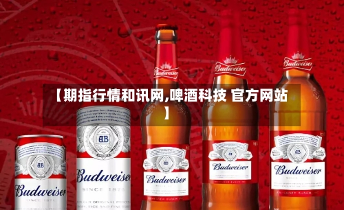【期指行情和讯网,啤酒科技 官方网站】