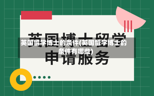 英国留学博士的条件(英国留学博士的条件有哪些)