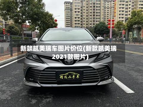 新款凯美瑞车图片价位(新款凯美瑞2021款图片)-第3张图片
