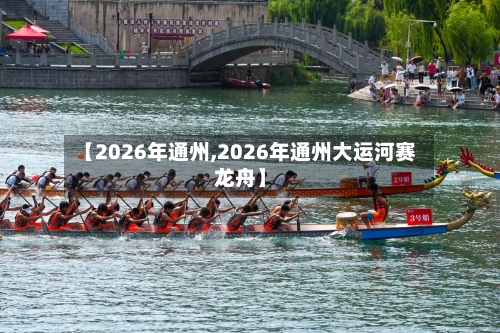 【2026年通州,2026年通州大运河赛龙舟】-第2张图片