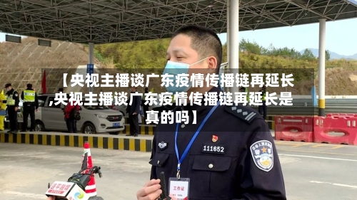 【央视主播谈广东疫情传播链再延长,央视主播谈广东疫情传播链再延长是真的吗】-第3张图片