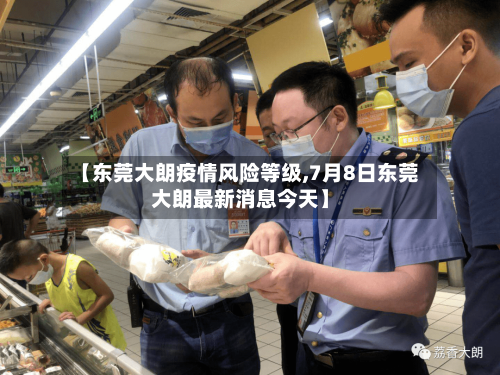 【东莞大朗疫情风险等级,7月8日东莞大朗最新消息今天】-第2张图片
