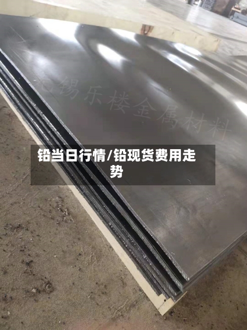 铅当日行情/铅现货费用走势-第3张图片