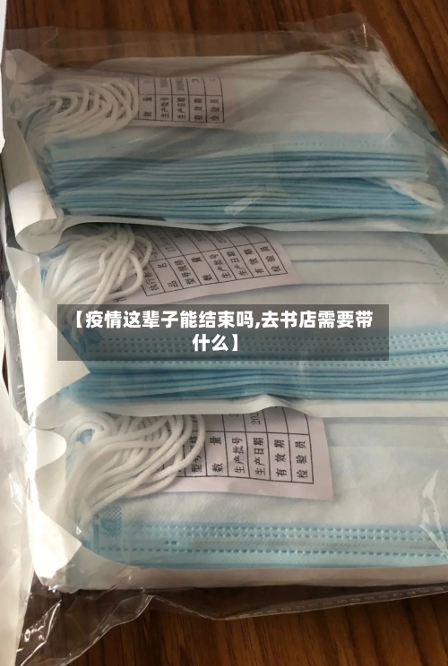 【疫情这辈子能结束吗,去书店需要带什么】