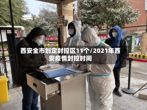 西安全市划定封控区11个/2021年西安疫情封控时间