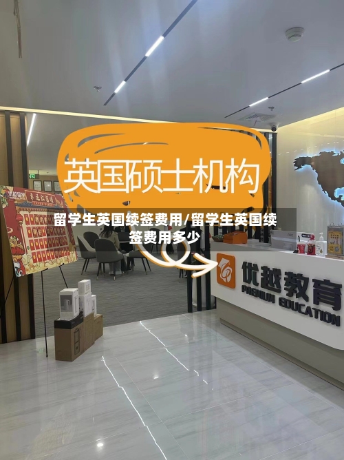 留学生英国续签费用/留学生英国续签费用多少-第3张图片