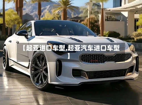 【起亚进口车型,起亚汽车进口车型】