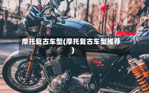 摩托复古车型(摩托复古车型推荐)-第2张图片