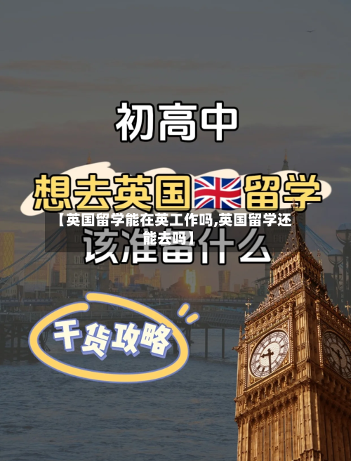 【英国留学能在英工作吗,英国留学还能去吗】-第3张图片