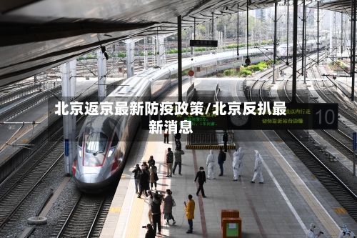 北京返京最新防疫政策/北京反扒最新消息-第2张图片