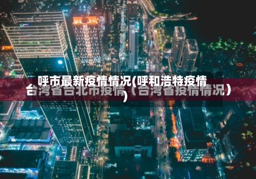 呼市最新疫情情况(呼和浩特疫情)