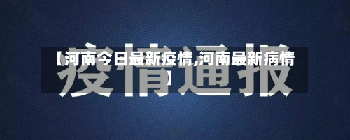 【河南今日最新疫情,河南最新病情】