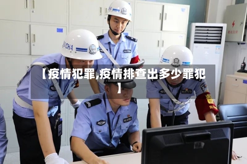 【疫情犯罪,疫情排查出多少罪犯】