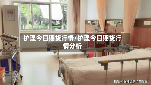 护理今日期货行情/护理今日期货行情分析-第2张图片