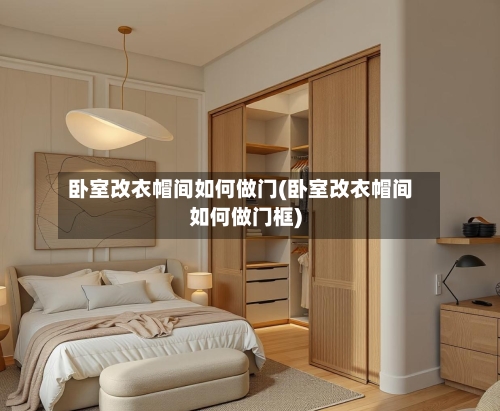 卧室改衣帽间如何做门(卧室改衣帽间如何做门框)-第2张图片