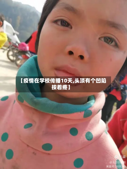 【疫情在学校传播10天,头顶有个凹陷按着疼】