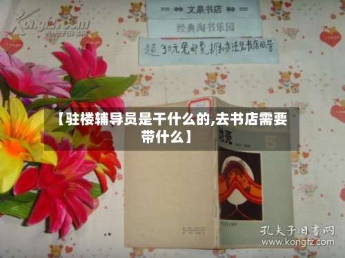 【驻楼辅导员是干什么的,去书店需要带什么】-第2张图片