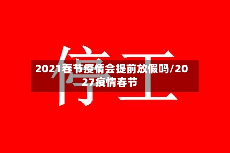 2021春节疫情会提前放假吗/2027疫情春节-第3张图片