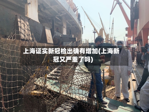 上海证实新冠检出确有增加(上海新冠又严重了吗)